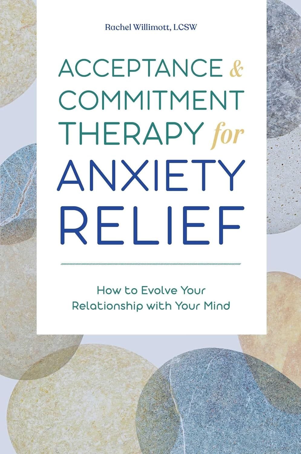 Acceptance and Commitment Therapy for Anxiety Relief: How to Evolve Your Relationship with Your Mind by Rachel Willimott LCSW, a guide to reducing anxiety with ACT strategies.