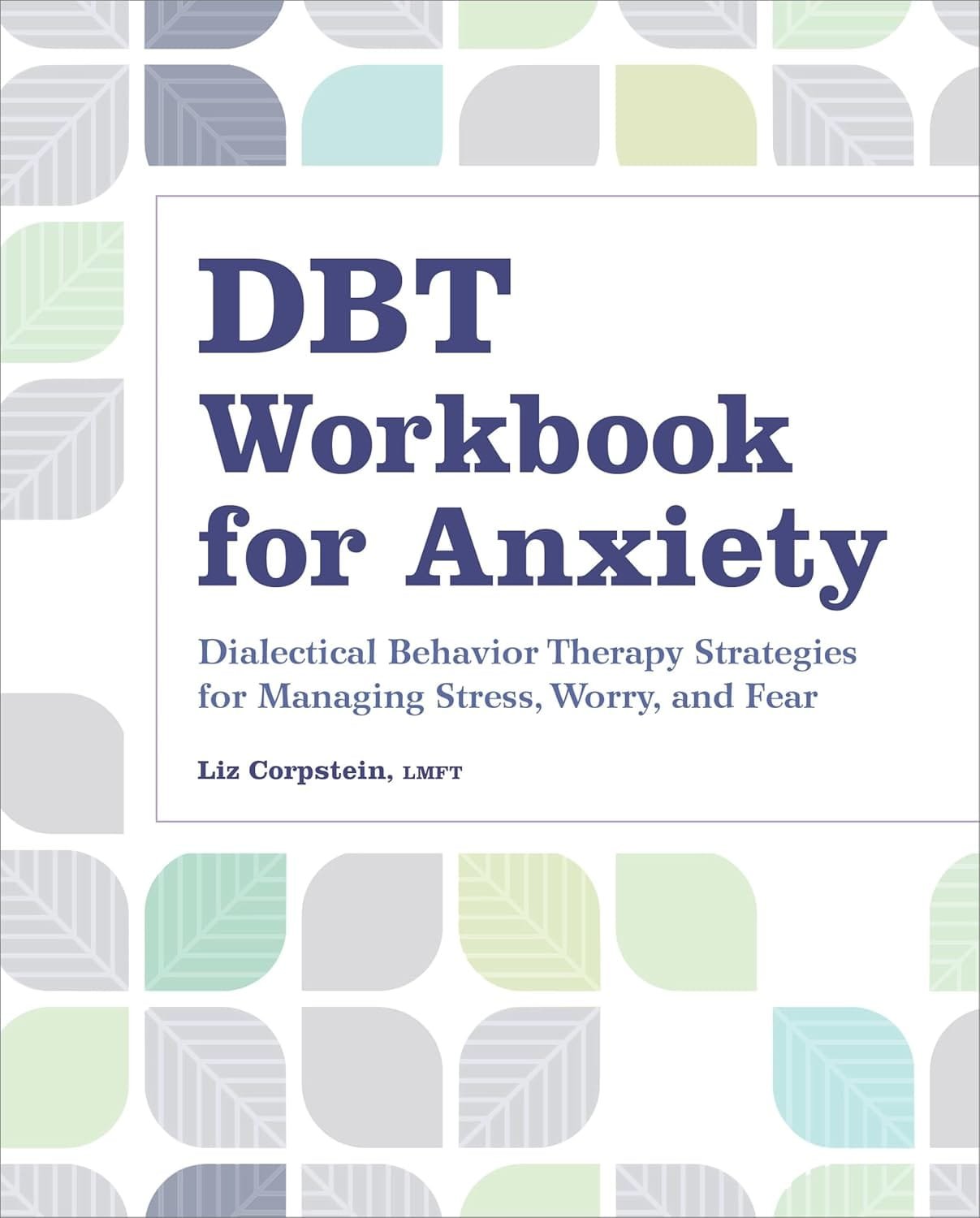 DBT Workbook for Anxiety by Liz Corpstein, featuring tools and exercises to manage anxiety using Dialectical Behavior Therapy techniques.