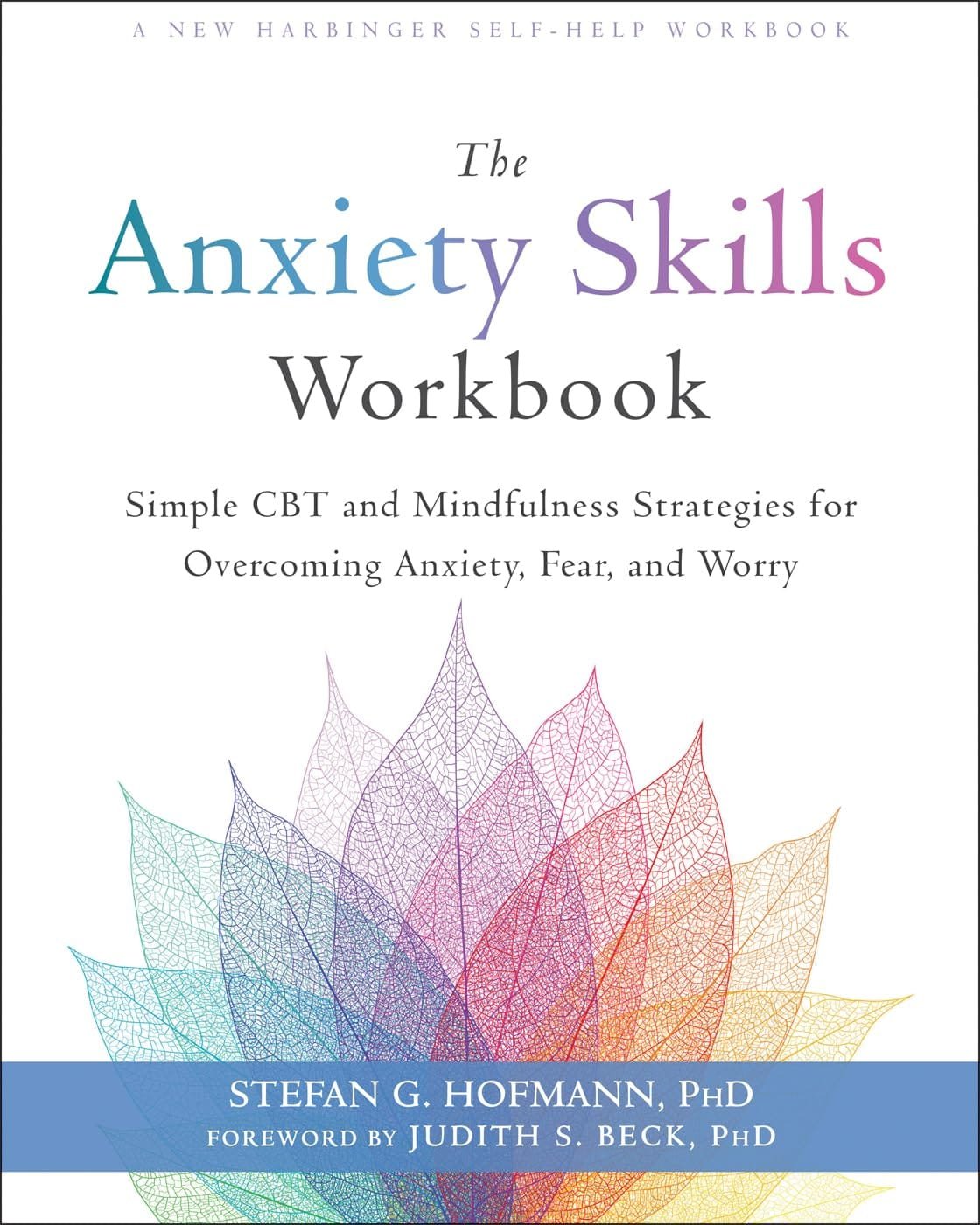 The Anxiety Skills Workbook: Simple CBT and Mindfulness Strategies for Overcoming Anxiety, Fear, and Worry by Stefan G. Hofmann PhD, a practical guide to managing anxiety with evidence-based techniques.