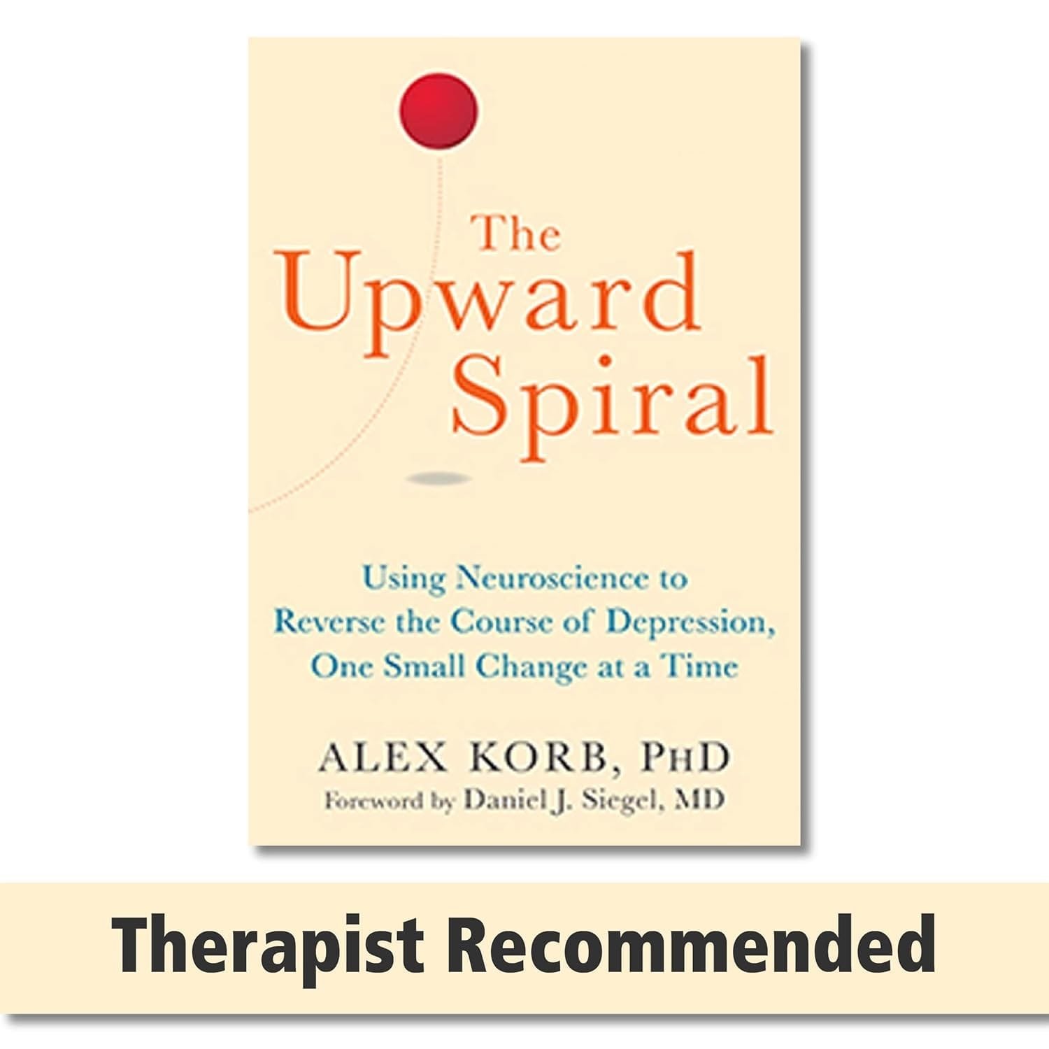 the upward spiral using neuroscience to reverse the course of depression, one small change at a time