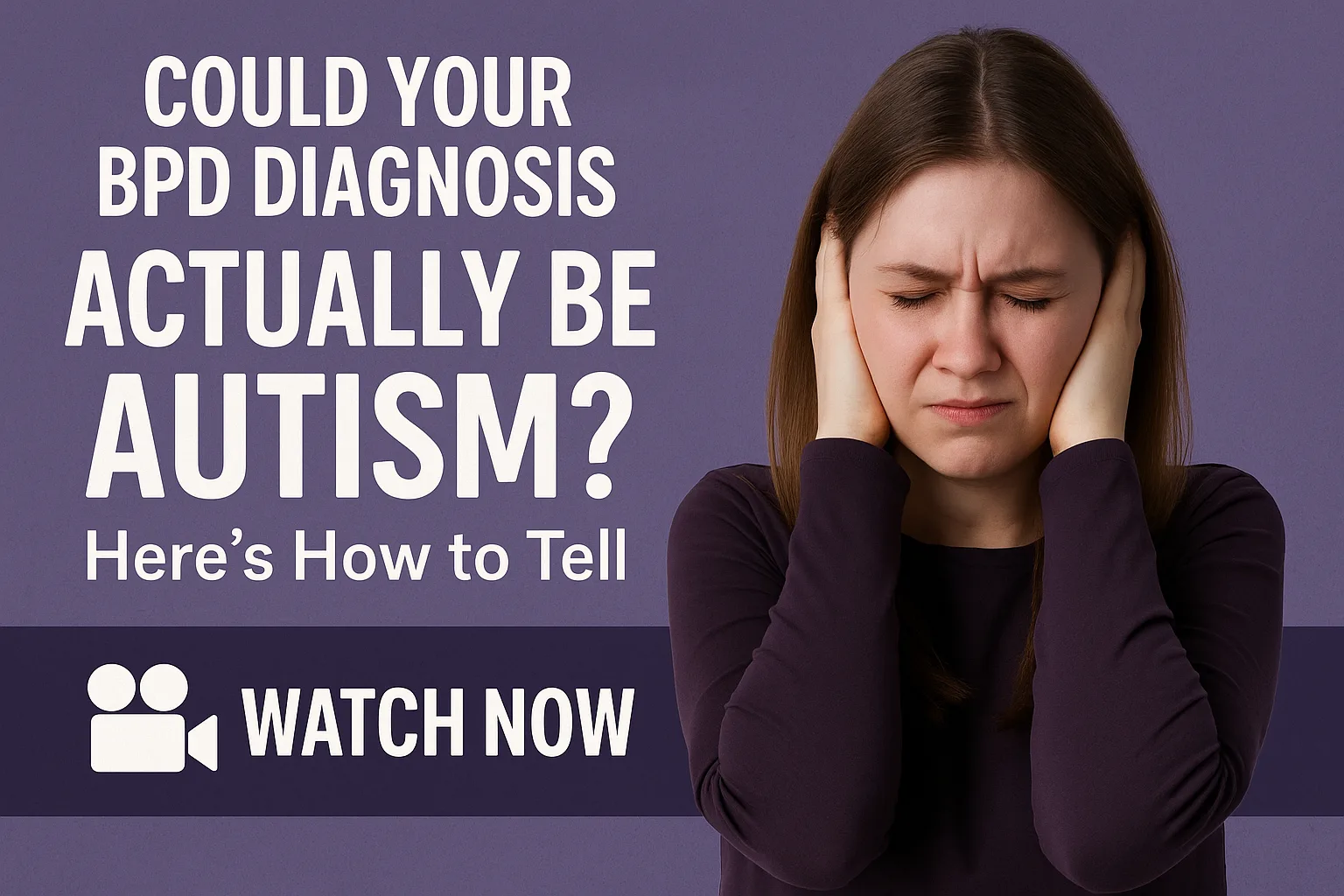 A digital illustration features a young Caucasian woman on the right, wearing a purple long-sleeve shirt and pressing her hands to her ears with a distressed expression. On the left, bold white text reads: "COULD YOUR BPD DIAGNOSIS ACTUALLY BE AUTISM? Here’s How to Tell" followed by a “WATCH NOW” button with a video icon. The background is a muted purple gradient, creating a calm but serious tone.