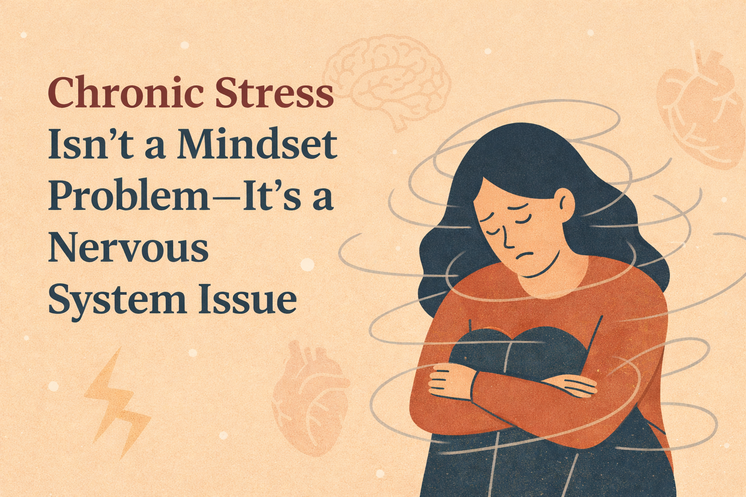 A flat-style digital illustration showing a woman holding herself with a tense, overwhelmed expression, surrounded by swirling lines that represent chronic stress. Text on the left reads, “Chronic Stress Isn’t a Mindset Problem — It’s a Nervous System Issue,” on a soft beige background with subtle brain and heart icons.